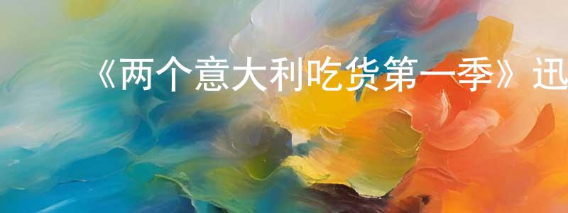 陈高勇发布《两个意大利吃货第一季》迅雷下载/在线观看-选秀综艺-美剧天堂